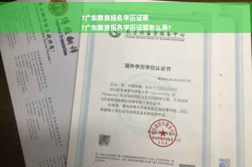 ?广东教资报名学历证明
?广东教资报名学历证明怎么弄?