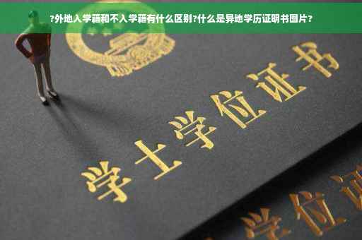 ?外地入学籍和不入学籍有什么区别?什么是异地学历证明书图片?