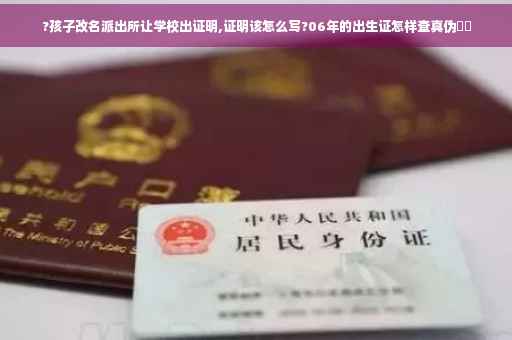 ?孩子改名派出所让学校出证明,证明该怎么写?06年的出生证怎样查真伪⚡️