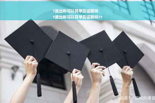 ?派出所可以开学历证明吗
?派出所可以开学历证明吗??