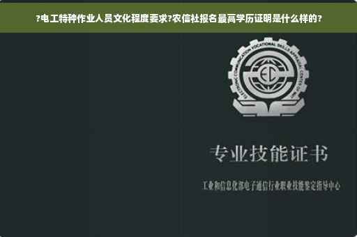 ?电工特种作业人员文化程度要求?农信社报名最高学历证明是什么样的?