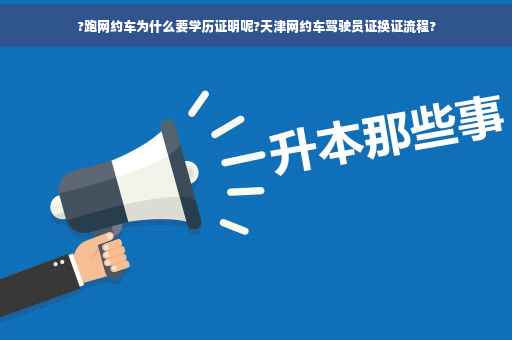 ?跑网约车为什么要学历证明呢?天津网约车驾驶员证换证流程?