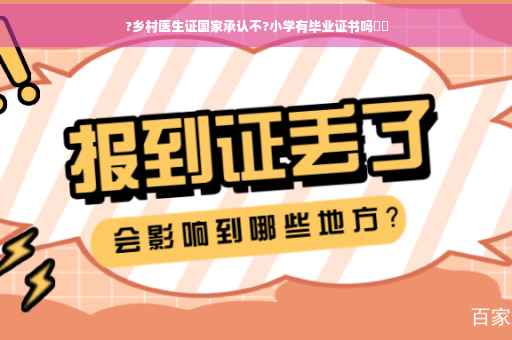 ?乡村医生证国家承认不?小学有毕业证书吗⚡️