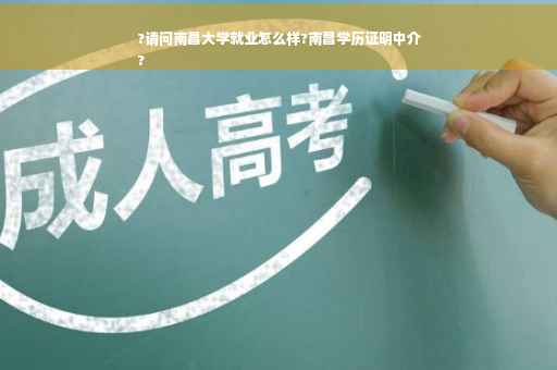 ?请问南昌大学就业怎么样?南昌学历证明中介
?