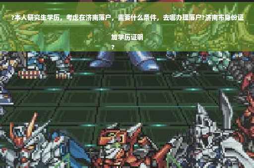 ?本人研究生学历，考虑在济南落户，需要什么条件，去哪办理落户?济南市身份证加学历证明
?