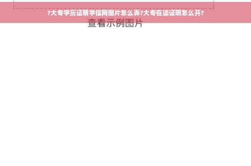 ?大专学历证明学信网图片怎么弄?大专在读证明怎么开?