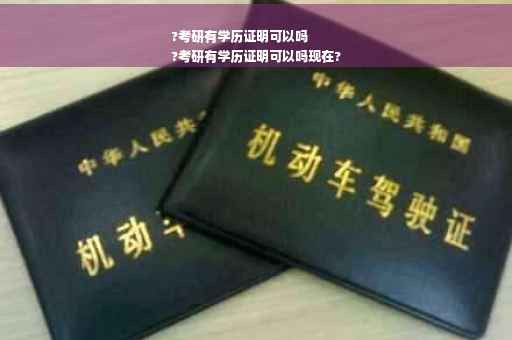 ?考研有学历证明可以吗
?考研有学历证明可以吗现在?