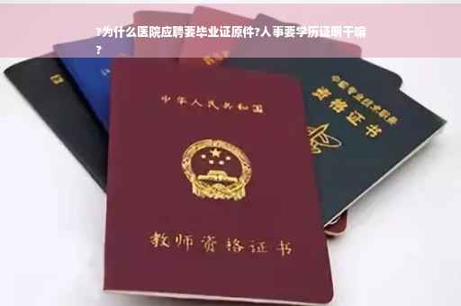 ?为什么医院应聘要毕业证原件?人事要学历证明干嘛
?