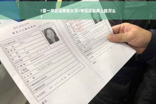 ?第一学历证明怎么开?学历证明网上能开么
?