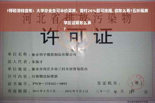 ?呼和浩特宣布：大学毕业生可半价买房，首付20%即可按揭, 你怎么看?五折租房学历证明怎么弄
?