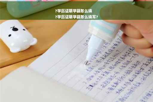 ?学历证明学籍怎么填
?学历证明学籍怎么填写?