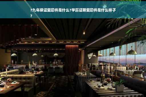 ?九年级证复印件是什么?学历证明复印件是什么样子
?