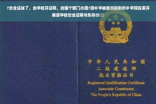 ?毕业证掉了，去学校开证明，找哪个部门办理?原中学被撤并到别的中学现在要开据原学校毕业证明书怎样办⚡️