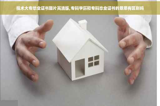 技术大专毕业证书图片高清版,专科学历和专科毕业证书的意思有区别吗