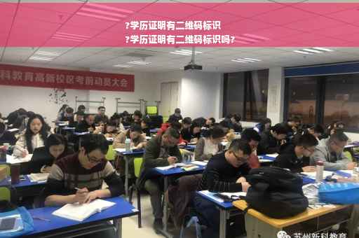 ?学历证明有二维码标识
?学历证明有二维码标识吗?