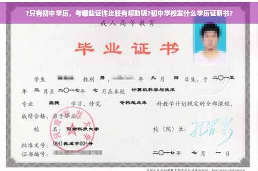 ?只有初中学历，考哪些证件比较有帮助呢?初中学校发什么学历证明书?