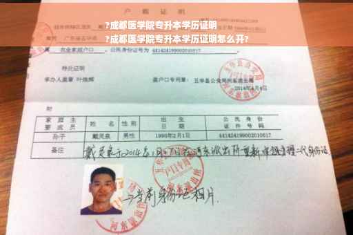 ?成都医学院专升本学历证明
?成都医学院专升本学历证明怎么开?