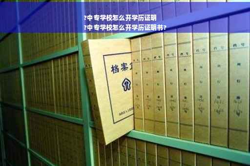 ?中专学校怎么开学历证明
?中专学校怎么开学历证明书? ?中专学校怎么开学历证明
?中专学校怎么开学历证明书?