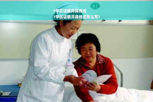 ?学历证明开具格式
?学历证明开具格式怎么写?