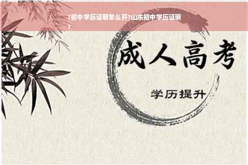?初中学历证明怎么开?山东初中学历证明
?