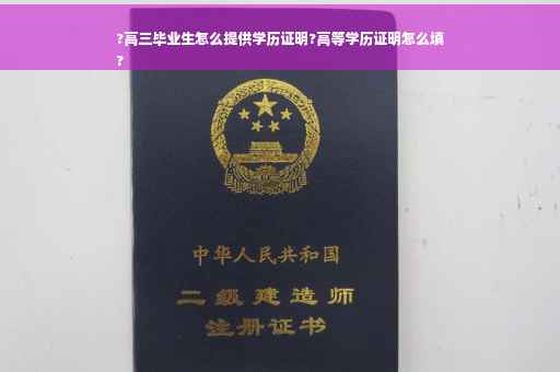 ?高三毕业生怎么提供学历证明?高等学历证明怎么填
?
