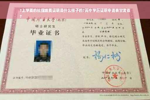 ?上学要的社保缴费证明是什么样子的?高中学历证明申请表甘肃省
?