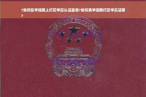 ?如何在学信网上打印学历认证报告?如何再学信网打印学历证明
?