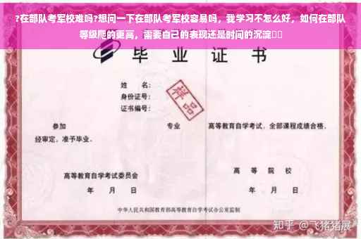 ?在部队考军校难吗?想问一下在部队考军校容易吗，我学习不怎么好，如何在部队等级爬的更高，需要自己的表现还是时间的沉淀⚡️