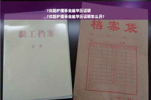 ?沈阳护理事业编学历证明
?沈阳护理事业编学历证明怎么开?