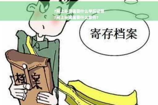 ?网上补课需要什么学历证明
?网上补课需要什么条件?