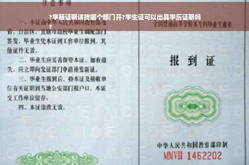 ?学籍证明该找哪个部门开?学生证可以出具学历证明吗
?