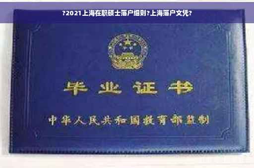 ?2021上海在职硕士落户细则?上海落户文凭?