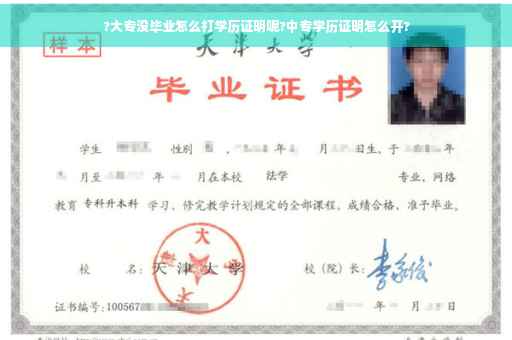 ?大专没毕业怎么打学历证明呢?中专学历证明怎么开?