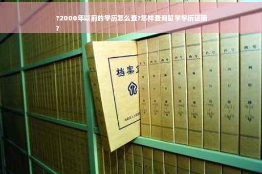 ?2000年以前的学历怎么查?怎样查询留学学历证明
?