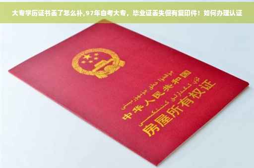 大专学历证书丢了怎么补,97年自考大专，毕业证丢失但有复印件！如何办理认证