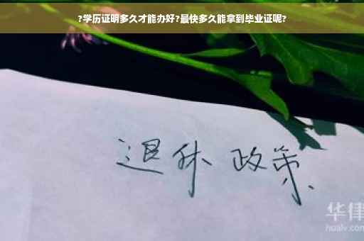 ?学历证明多久才能办好?最快多久能拿到毕业证呢?