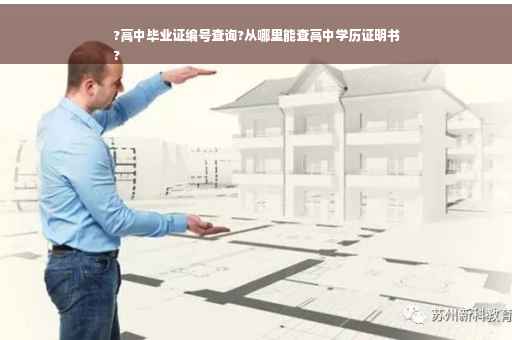?高中毕业证编号查询?从哪里能查高中学历证明书
?