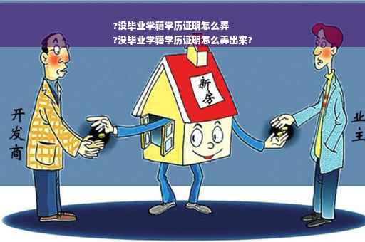 ?没毕业学籍学历证明怎么弄
?没毕业学籍学历证明怎么弄出来?