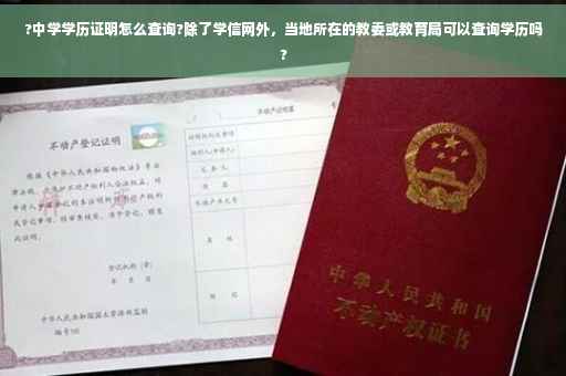 ?中学学历证明怎么查询?除了学信网外，当地所在的教委或教育局可以查询学历吗?