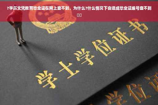 ?学历文凭教育毕业证在网上查不到，为什么?什么情况下会造成毕业证编号查不到⚡️