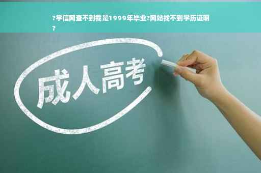 ?学信网查不到我是1999年毕业?网站找不到学历证明
?