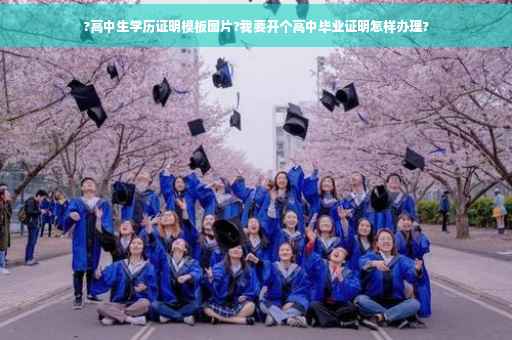 ?高中生学历证明模板图片?我要开个高中毕业证明怎样办理?