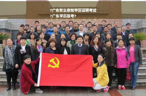 ?广东怎么参加学历证明考试
?广东学历报考?