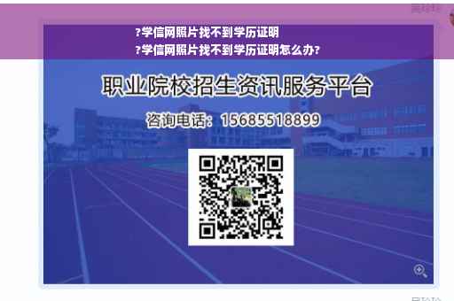 ?学信网照片找不到学历证明
?学信网照片找不到学历证明怎么办?