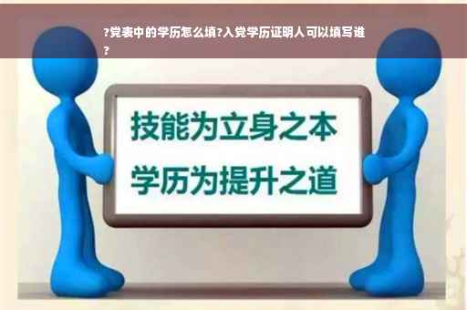 ?党表中的学历怎么填?入党学历证明人可以填写谁
?