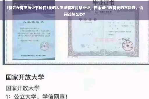 ?初会没有学历证书原件?我的大学没有发我毕业证，档案里也没有我的学籍表，请问该怎么办?