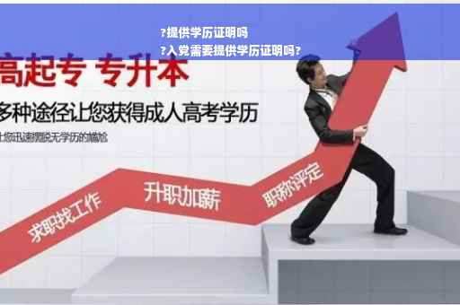 ?提供学历证明吗
?入党需要提供学历证明吗?