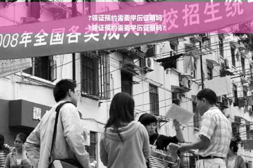 ?领证预约需要学历证明吗
?领证预约需要学历证明吗?