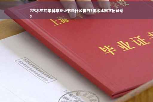 ?艺术生的本科毕业证书是什么样的?美术比赛学历证明
?