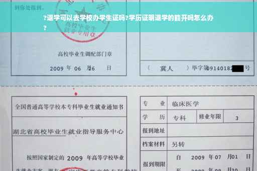 ?退学可以去学校办学生证吗?学历证明退学的能开吗怎么办
?